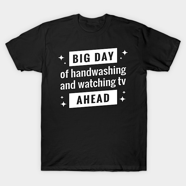 Big day of Handwashing And Watching TV Ahead T-Shirt by Mriganka Gogoi